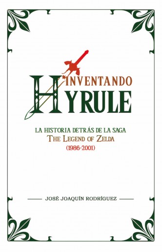 Inventando Hyrule: La historia detrás de la saga The Legend of Zelda (1986-2001)