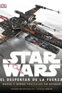 Star Wars: El Despertar de la fuerza. Naves y otros vehículos en detalle